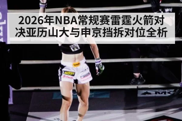 2026年NBA常规赛雷霆火箭对决亚历山大与申京挡拆对位全析